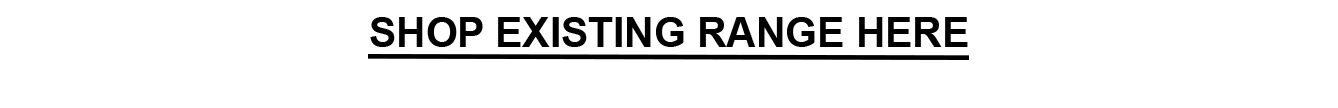 Shop existing range here